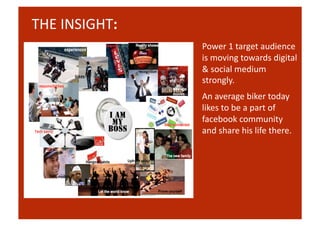 THE	
  OBJECTIVES:	
  	
  
To	
  engage	
  the	
  target	
  audience	
  on	
  his	
  chosen	
  
plaOorm	
  &	
  create	
  ...