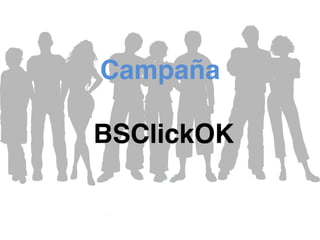 Campaña 
     
BSClickOK"
 