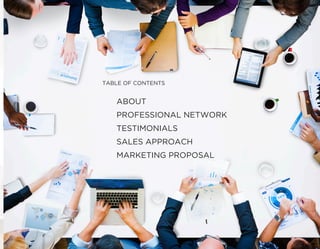 TABLE OF CONTENTS
	ABOUT
	 PROFESSIONAL NETWORK
	TESTIMONIALS
	 SALES APPROACH
	 MARKETING PROPOSAL
 