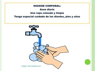 HIGIENE CORPORAL:
Aseo diario
Use ropa cómoda y limpia
Tenga especial cuidado de los dientes, pies y uñas
:
Imagen: http://pixabay.com/
 
