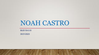 NOAH CASTRO
BUS119-0 03
05/31/2023
 