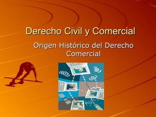 Derecho Civil y Comercial Origen Histórico del Derecho Comercial 