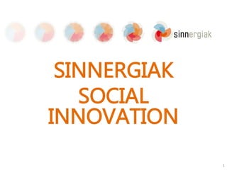 SINNERGIAK
SOCIAL
INNOVATION
1
 