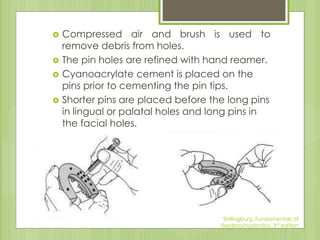  Compressed air and brush is used to
remove debris from holes.
 The pin holes are refined with hand reamer.
 Cyanoacryl...
