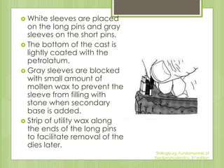 White sleeves are placed
on the long pins and gray
sleeves on the short pins.
 The bottom of the cast is
lightly coated...