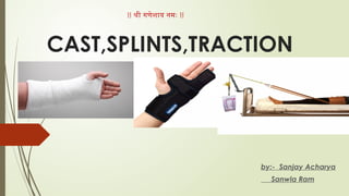 CAST,SPLINTS,TRACTION.pptx By Sanjay Acharya | PPTX