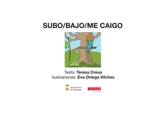 SUBO/BAJO/ME CAIGO
Texto: Teresa Creus
Ilustraciones: Eva Ortega Vilches
 