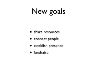 New goals share resources connect people establish presence fundraise 