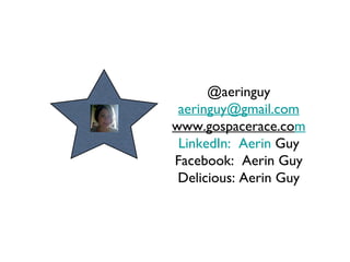 @aeringuy [email_address] www.gospacerace.co m LinkedIn:  Aerin  Guy Facebook:  Aerin Guy Delicious: Aerin Guy 