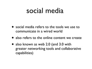 social media  social media refers to the tools we use to communicate in a wired world also refers to the online content we create also known as web 2.0 (and 3.0 with greater networking tools and collaborative capabilities) 