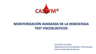 Sara Villar Fernández
Departamento de Hematología Y Hemoterapia
Clínica Universidad de Navarra
MONITORIZACIÓN AVANZADA DE LA HEMOSTASIA
TEST VISCOELÁSTICOS
 