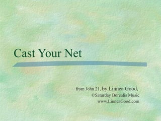 Cast Your Net from John 21,  by Linnea Good,   ©Saturday Borealis Music www.LinneaGood.com 