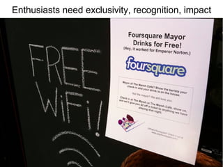 Enthusiasts need exclusivity, recognition, impact 