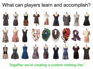 What can players learn and accomplish? “ together we’re creating a custom clothing line” 