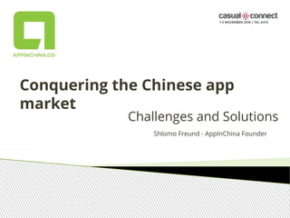 Conquering the Chinese app
market
Challenges and Solutions
Shlomo Freund - AppInChina Founder
 