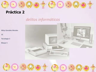 Práctica 2
delitos informáticos
Mitzy González Morales
3C
Tecnología 3
Bloque 5
 