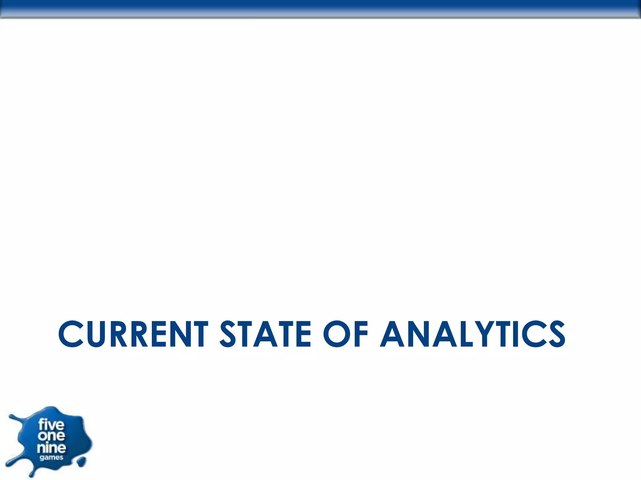 CURRENT STATE OF ANALYTICS
 