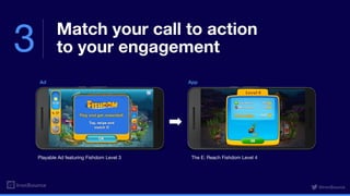 Match your call to action
to your engagement3
Playable Ad featuring Fishdom Level 3 The E: Reach Fishdom Level 4
Ad App
@i...