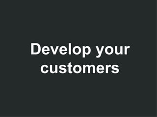 Develop your customers 