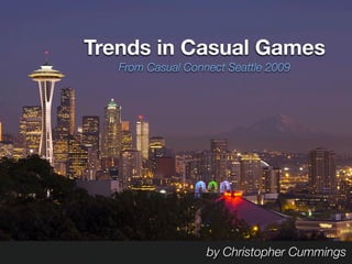 Trends in Casual Games
   From Casual Connect Seattle 2009




                   by Christopher Cummings
 