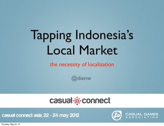 Tapping Indonesia’s
                          Local Market
                          the necessity of localization

                                   @dienw




Thursday, May 24, 12
 