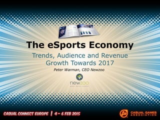 The eSports Economy
Trends, Audience and Revenue
Growth Towards 2017
Peter Warman, CEO Newzoo
 