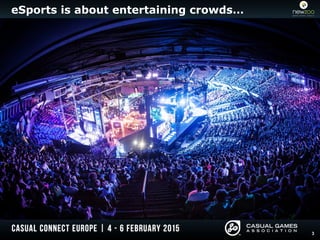 3
eSports is about entertaining crowds…
 