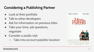 Considering a Publishing Partner
● Look at their portfolio
● Talk to other developers
● Ask for information on previous ti...