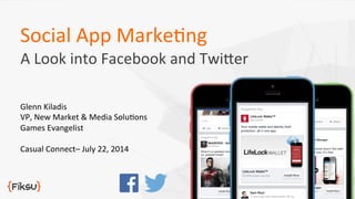 Social	
  App	
  Marke.ng	
  
A	
  Look	
  into	
  Facebook	
  and	
  Twi8er	
  
Glenn	
  Kiladis	
  
VP,	
  New	
  Market	
  &	
  Media	
  Solu.ons	
  	
  
Games	
  Evangelist	
  
	
  	
  
Casual	
  Connect–	
  July	
  22,	
  2014	
  
 