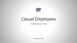 Casual Employees
Incidental and 1 Year
29 October 2016
 