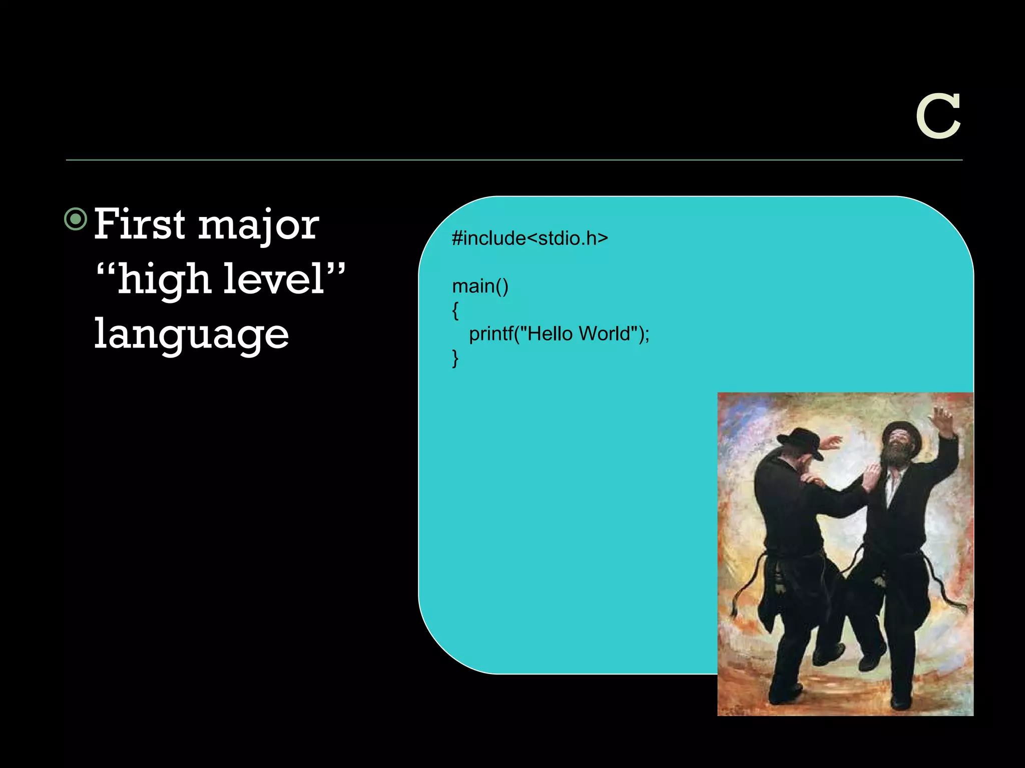 C First major “high level” language #include<stdio.h>  main()  {  printf("Hello World"); }  