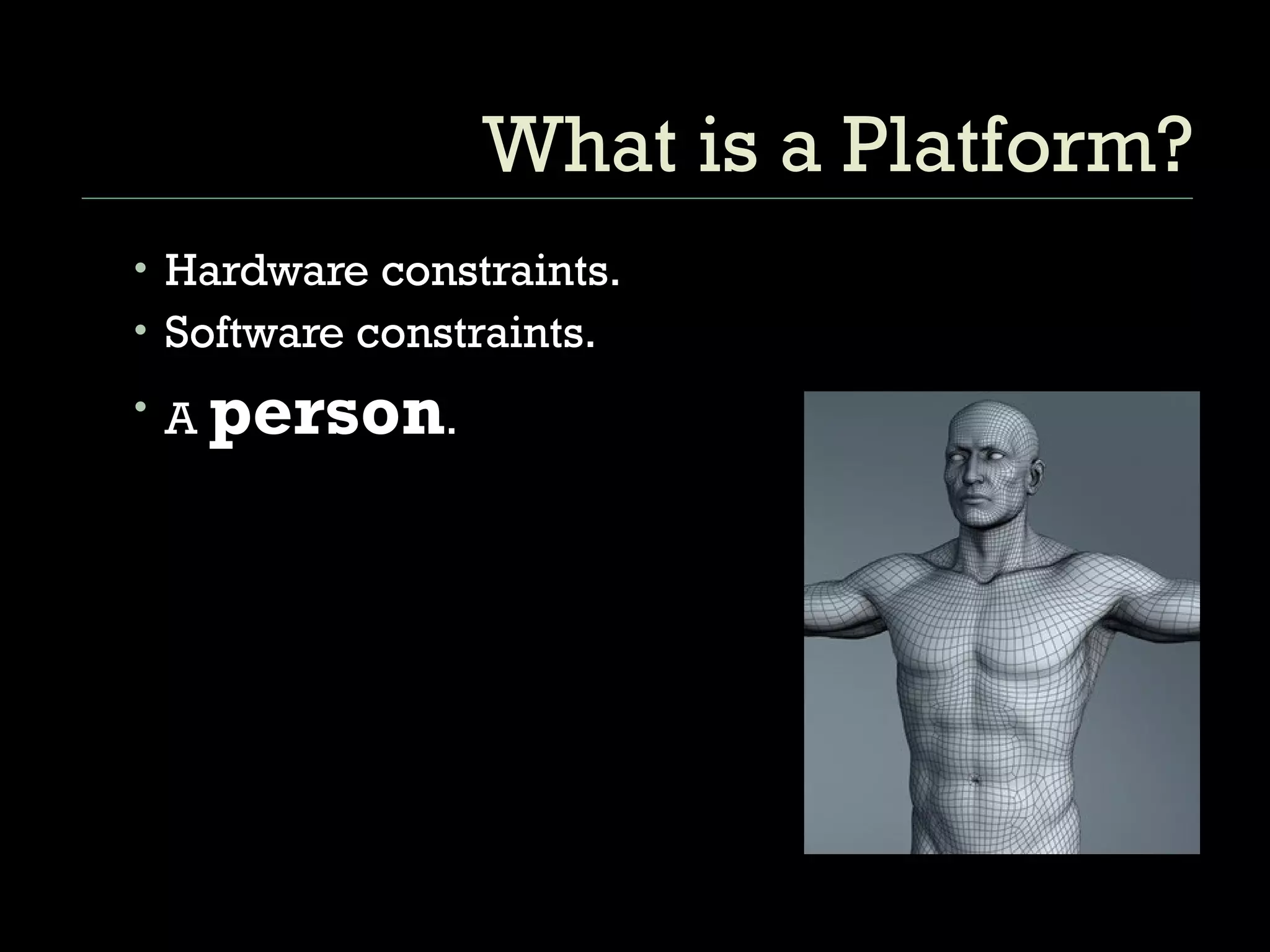 What is a Platform? Hardware constraints. Software constraints. A  person .  