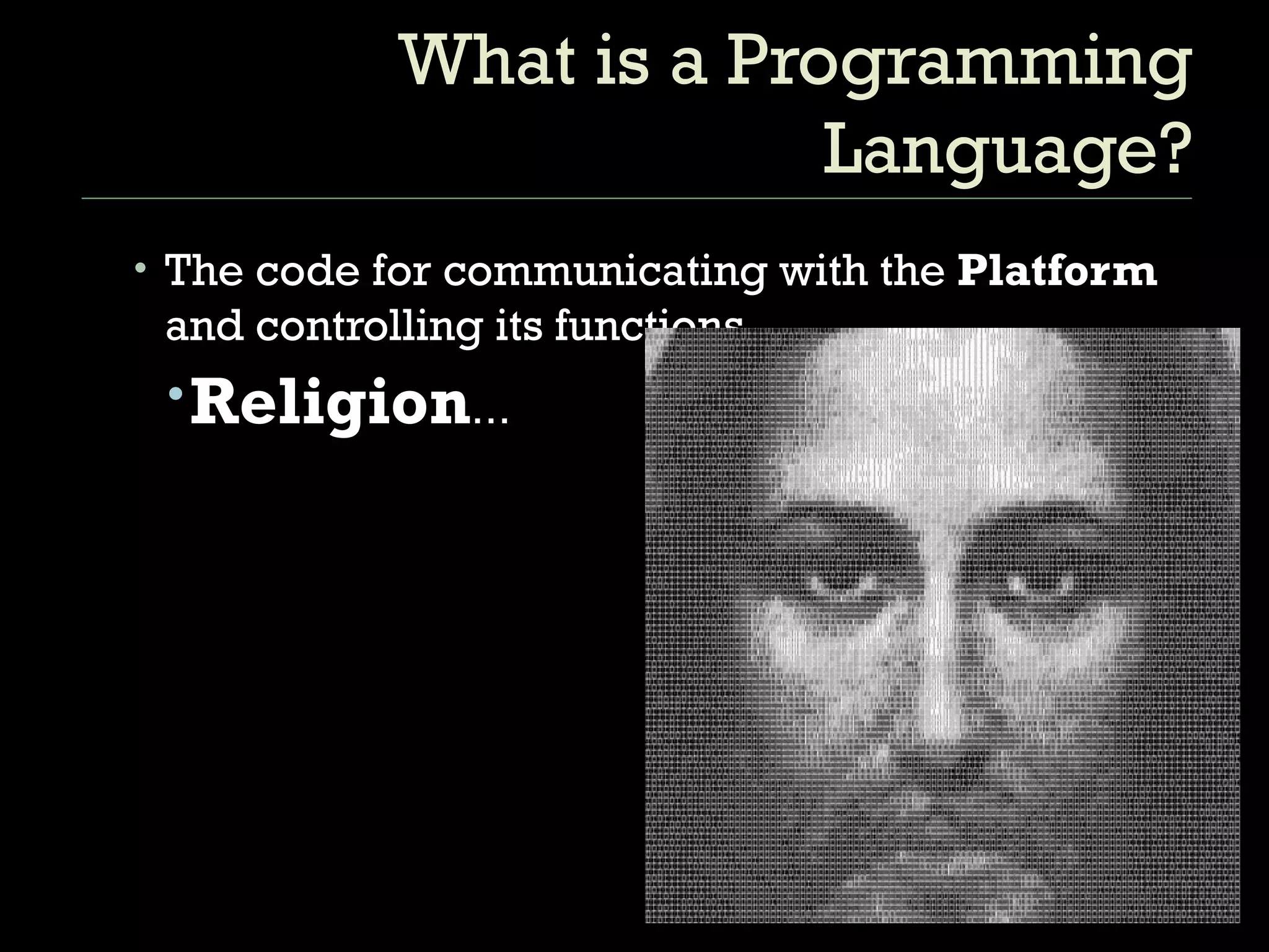 What is a Programming Language? The code for communicating with the  Platform  and controlling its functions. Religion … 