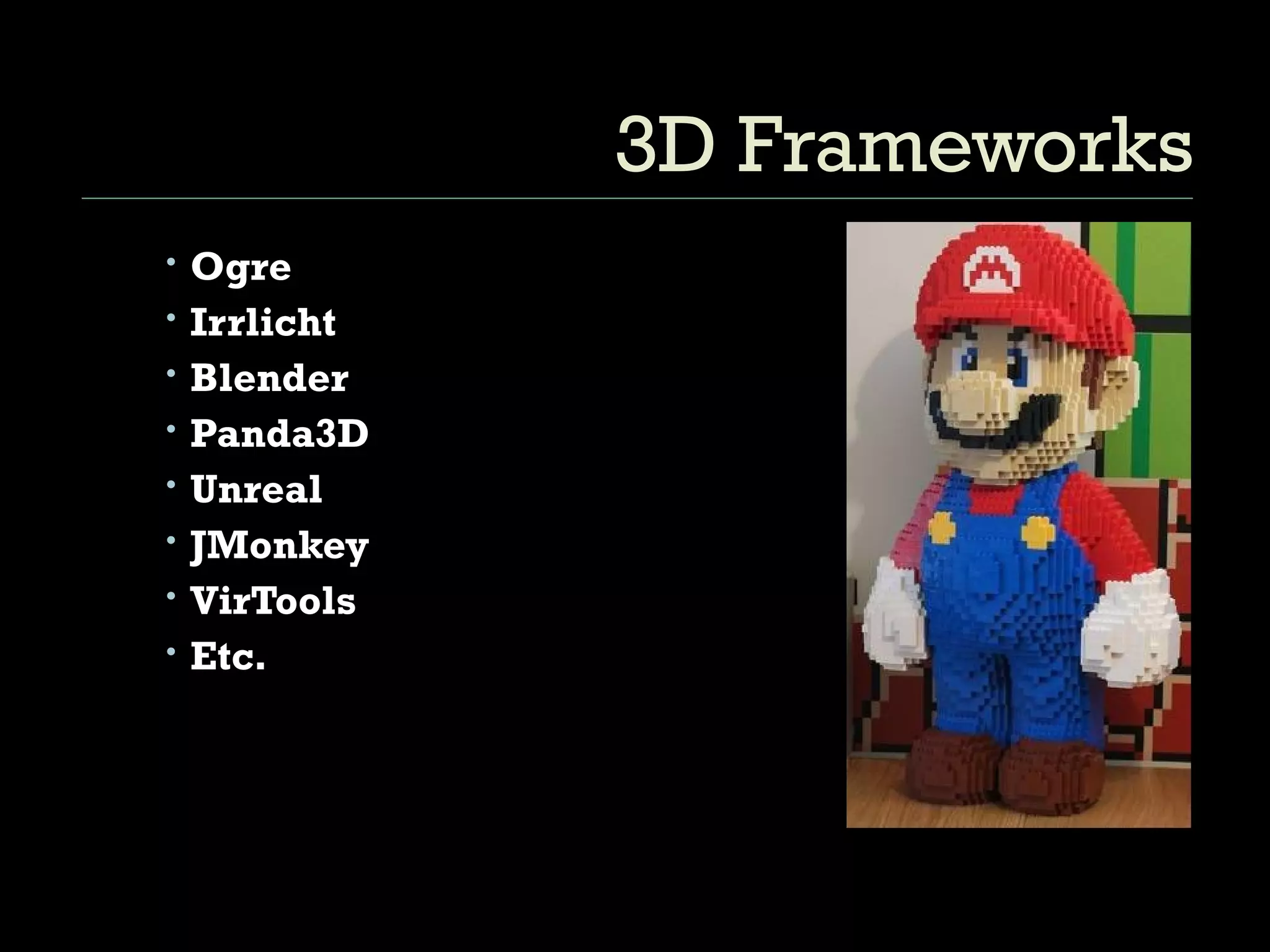 3D Frameworks Ogre Irrlicht Blender Panda3D Unreal JMonkey VirTools Etc. 