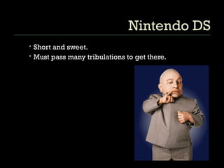 Nintendo DS Short and sweet. Must pass many tribulations to get there. 