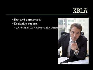 XBLA Fast and connected. Exclusive access. (Other than XNA Community Games) 