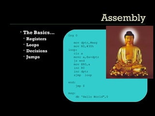 Assembly The Basics… Registers Loops Decisions Jumps Org 0 mov dptr,#msg mov R0,#30h  loop: clr a movc a,@a+dptr jz end mov @R0,a inc R0 inc dptr sjmp  loop end: jmp $ msg: db 'Hello World&quot;,0 