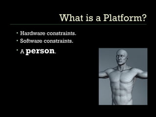 What is a Platform? Hardware constraints. Software constraints. A  person .  