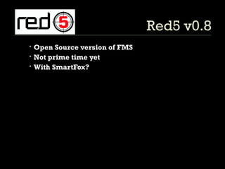Red5 v0.8 Open Source version of FMS Not prime time yet With SmartFox? 