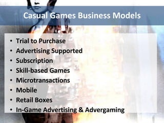 Casual Games Business Models Trial to Purchase Advertising Supported Subscription Skill-based Games Microtransactions Mobile Retail Boxes In-Game Advertising & Advergaming 