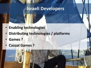 Israeli Developers Enabling technologies Distributing technologies / platforms Games ? Casual Games ? 