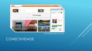 CONECTIVIDADE
tecnologia.terra.com.br
 