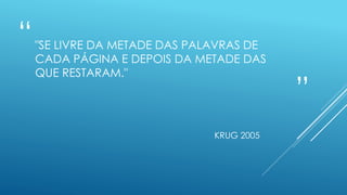 “
”
"SE LIVRE DA METADE DAS PALAVRAS DE
CADA PÁGINA E DEPOIS DA METADE DAS
QUE RESTARAM."
KRUG 2005
 