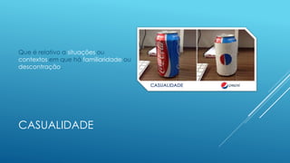 CASUALIDADE
Que é relativo a situações ou
contextos em que há familiaridade ou
descontração.
 
