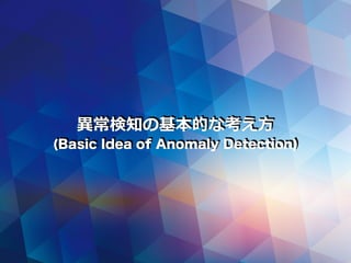 異常検知の基本的な考え⽅
(Basic Idea of Anomaly Detection)
 