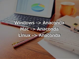 Windows -> Anaconda
Mac -> Anaconda
Linux -> Anaconda
 