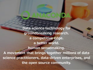 Data science technology for
groundbreaking research.
a competitive edge.
a better world.
human sensemaking.
A movement that brings together millions of data
science practitioners, data-driven enterprises, and
the open source community.
 