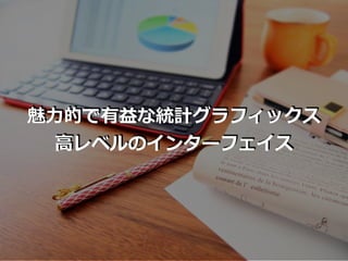 魅⼒的で有益な統計グラフィックス
⾼レベルのインターフェイス
 