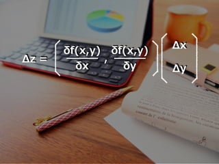 δf(x,y)
δx
,
δf(x,y)
δy
Δx
Δy
Δz =
 