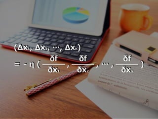 δf
δx1
,
δf
δxn
(Δx1, Δx2, …, Δxn)
= - η (
δf
δx2
, … , )
 